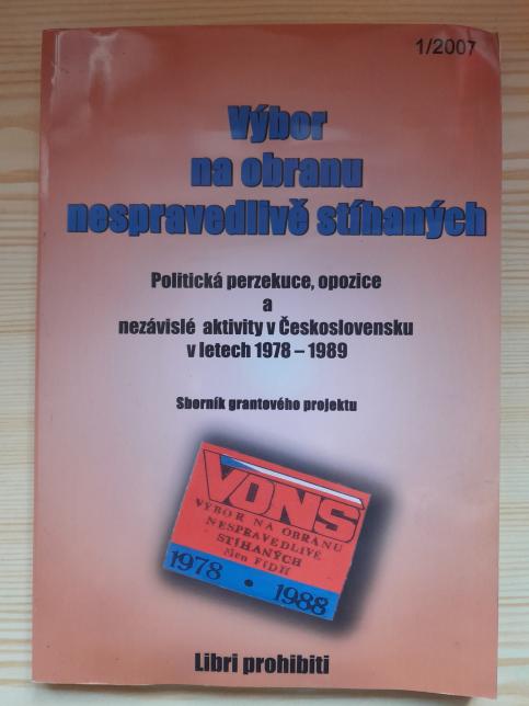 Výbor na obranu nespravedlivě stíhaných: Politická perzekuce, opozice a nezávislé aktivity v Československu v letech 1978 - 1989