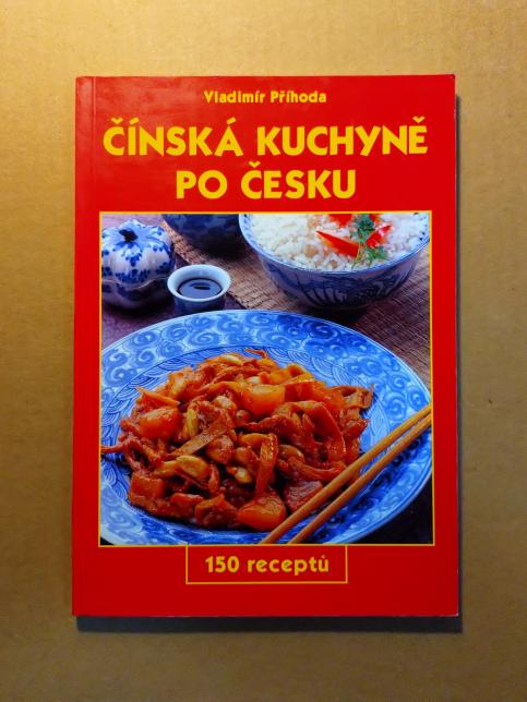 Čínská kuchyně po česku -- 150 receptů